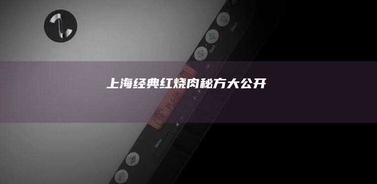 上海经典红烧肉秘方大公开